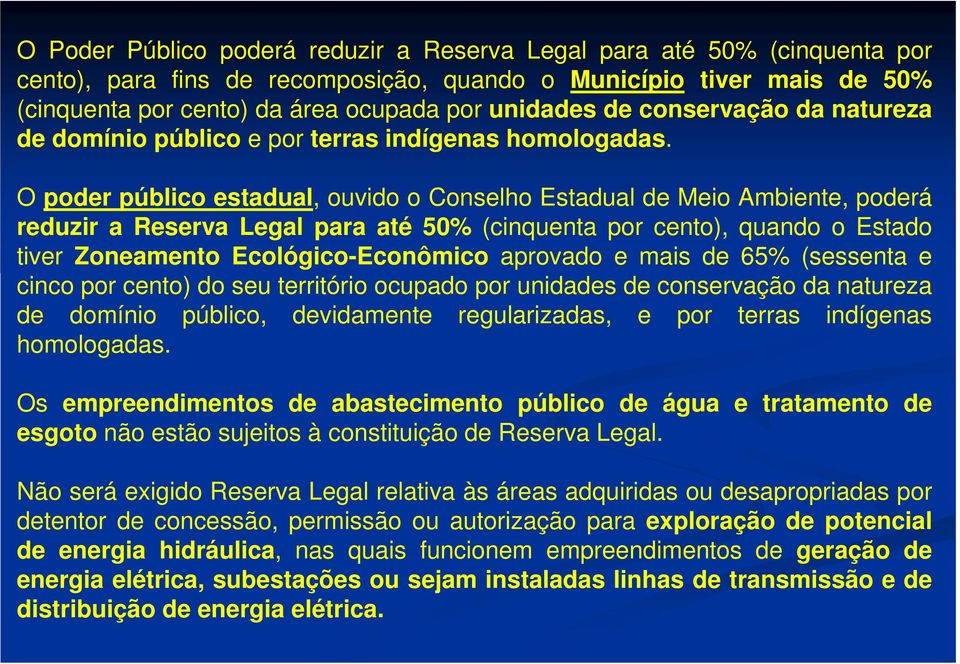 O poder público estadual, ouvido o Conselho Estadual de Meio Ambiente, poderá reduzir a Reserva Legal para até 50% (cinquenta por cento), quando o Estado tiver Zoneamento Ecológico-Econômico aprovado