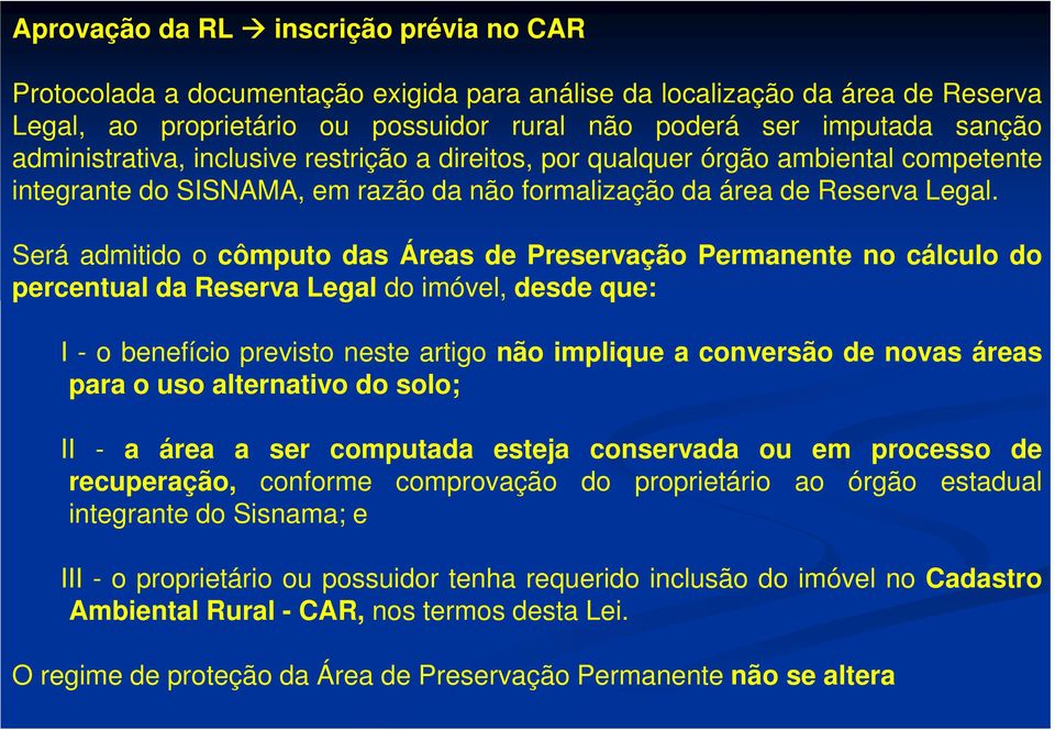 Será admitido o cômputo das Áreas de Preservação Permanente no cálculo do percentual da Reserva Legal do imóvel, desde que: I - o benefício previsto neste artigo não implique a conversão de novas