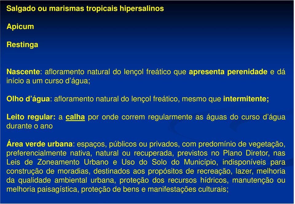 predomínio de vegetação, preferencialmente nativa, natural ou recuperada, previstos no Plano Diretor, nas Leis de Zoneamento Urbano e Uso do Solo do Município, indisponíveis para construção de