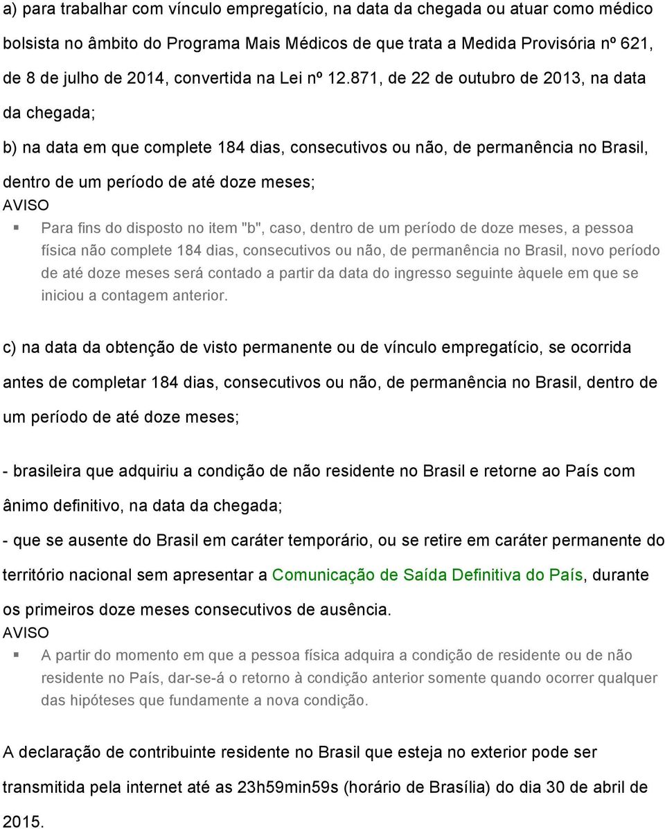 871, de 22 de outubro de 2013, na data da chegada; b) na data em que complete 184 dias, consecutivos ou não, de permanência no Brasil, dentro de um período de até doze meses; Para fins do disposto no