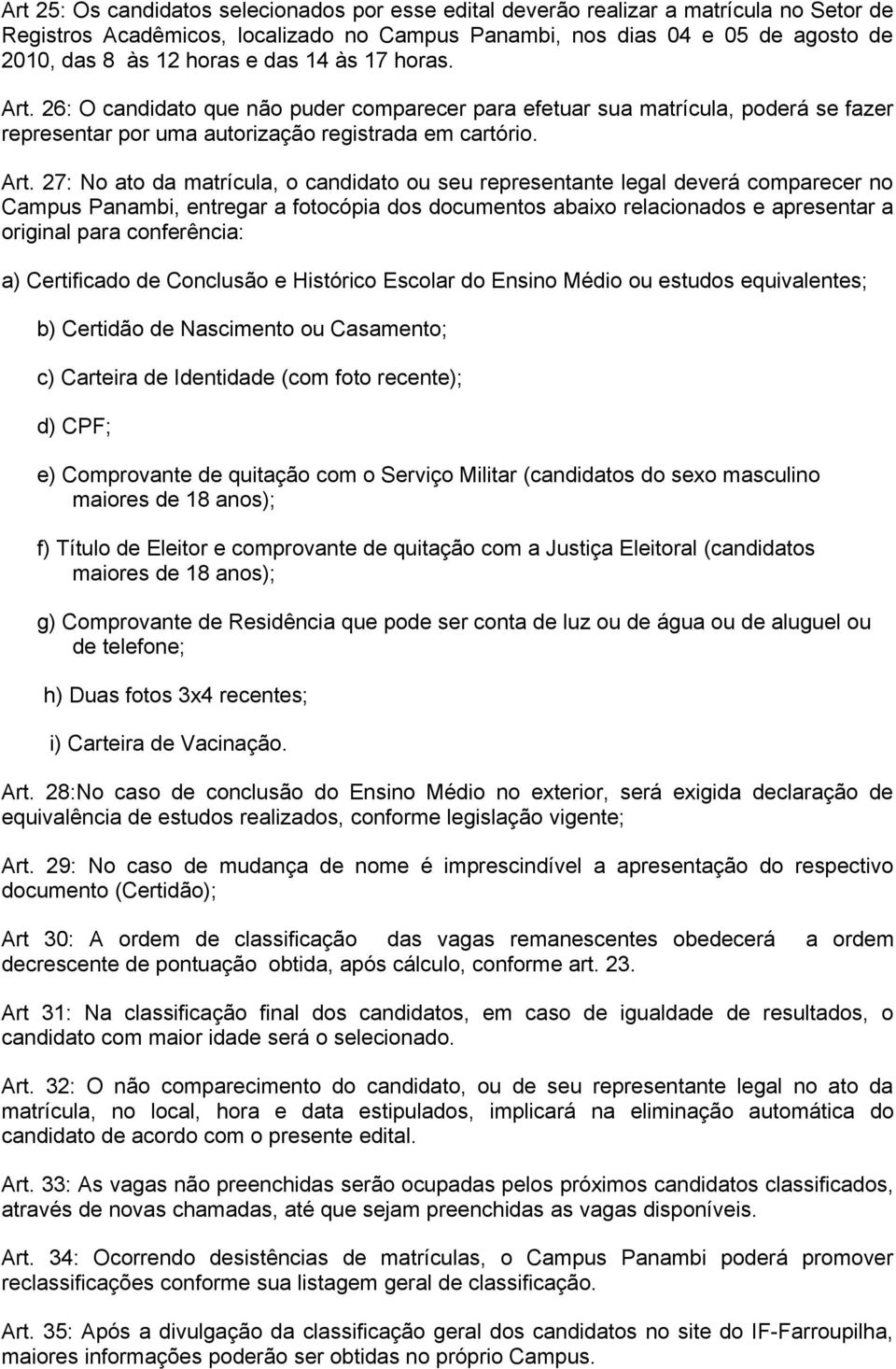 26: O candidato que não puder comparecer para efetuar sua matrícula, poderá se fazer representar por uma autorização registrada em cartório. Art.