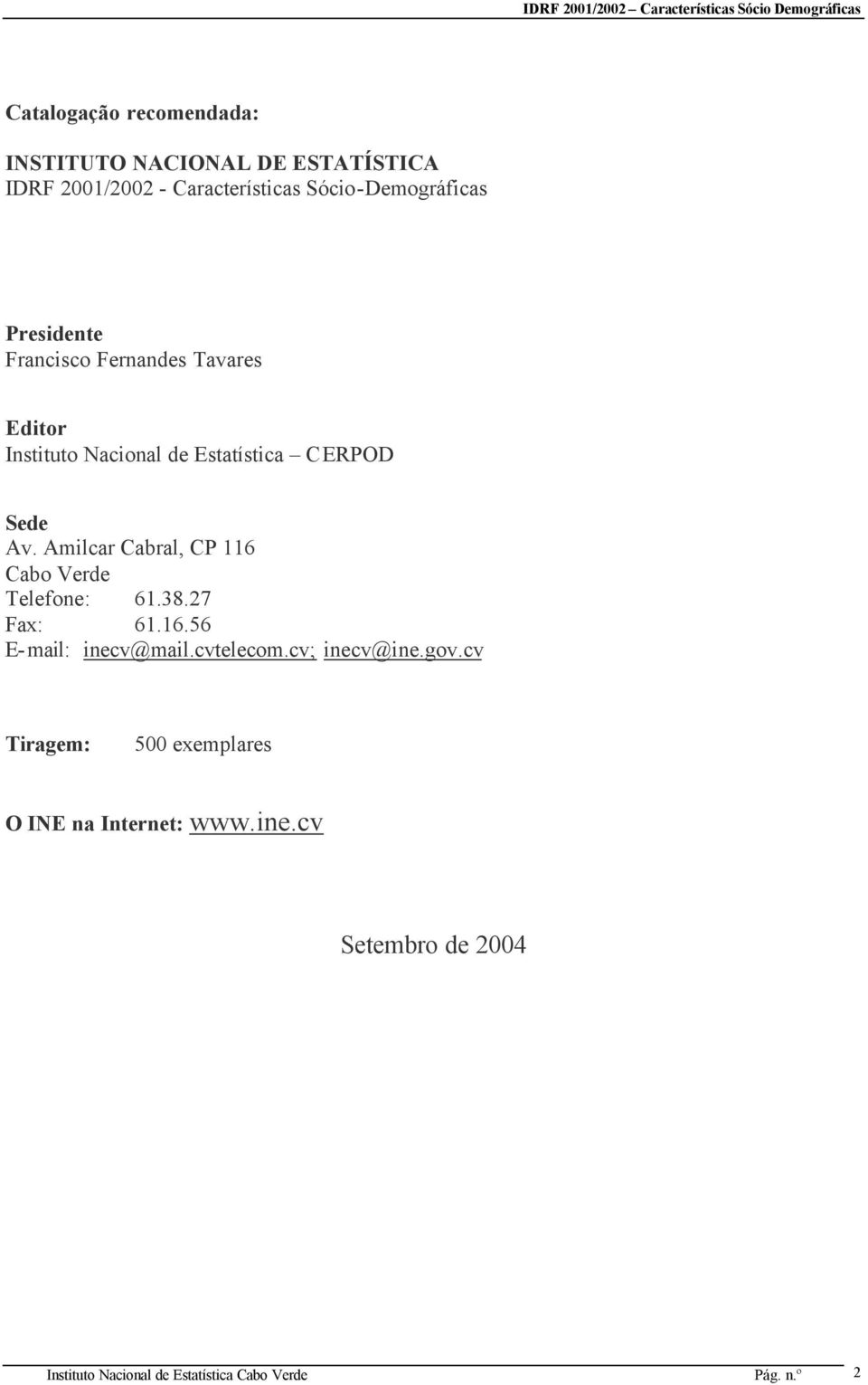 Amilcar Cabral, CP 116 Cabo Verde Telefone: 61.38.27 Fax: 61.16.56 E-mail: inecv@mail.cvtelecom.cv; inecv@ine.