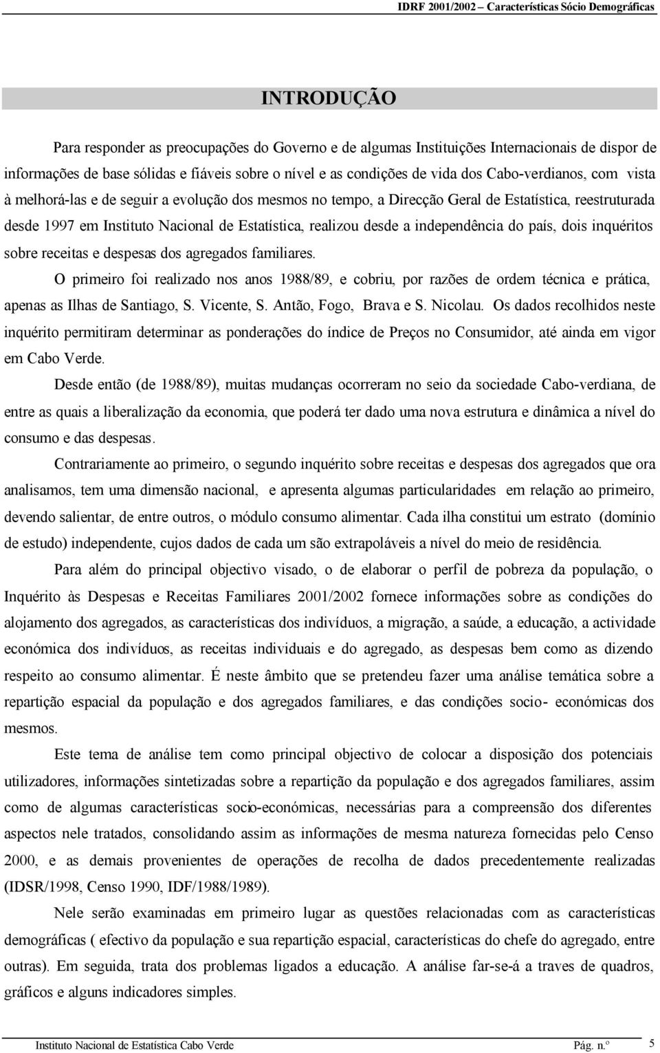 independência do país, dois inquéritos sobre receitas e despesas dos agregados familiares.