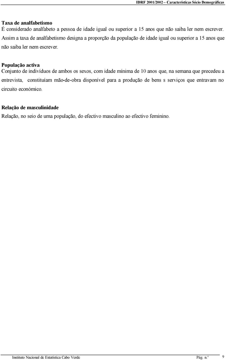 População activa Conjunto de indivíduos de ambos os sexos, com idade mínima de 10 anos que, na semana que precedeu a entrevista, constituíam mão-de-obra