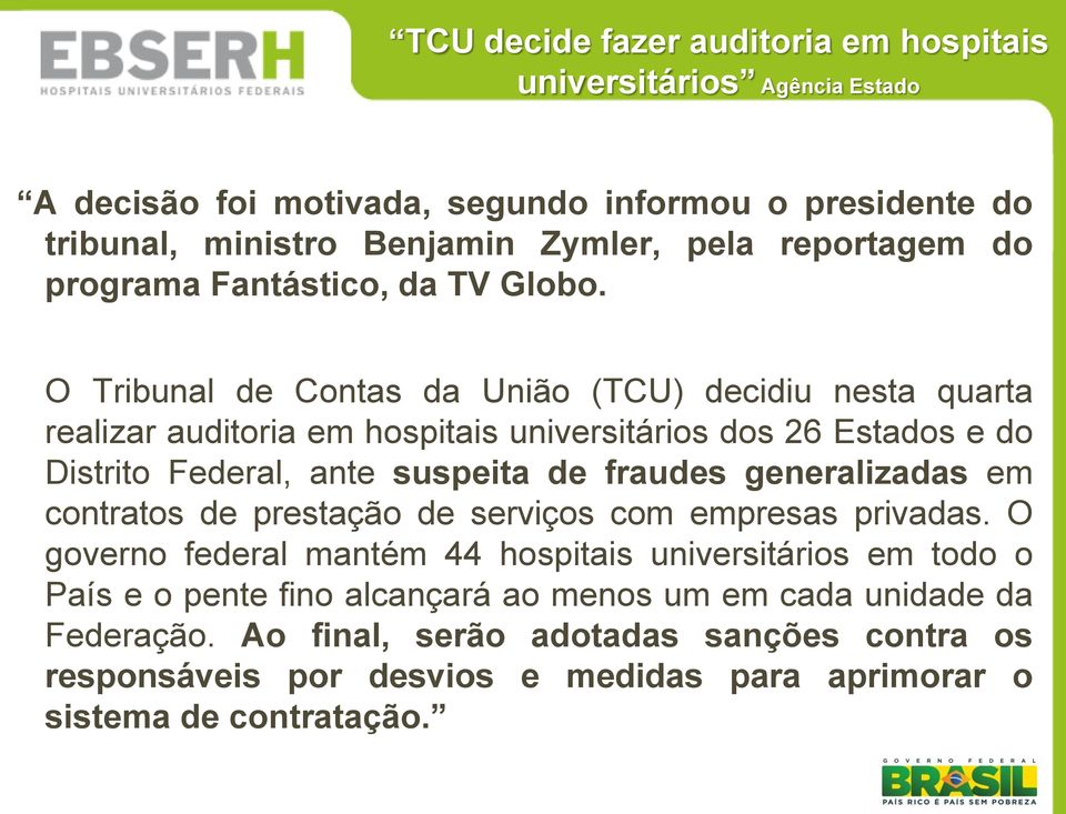 O Tribunal de Contas da União (TCU) decidiu nesta quarta realizar auditoria em hospitais universitários dos 26 Estados e do Distrito Federal, ante suspeita de fraudes