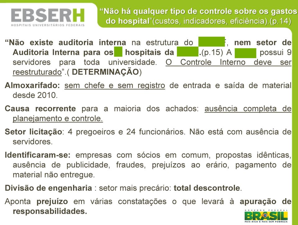 O Controle Interno deve ser reestruturado.( DETERMINAÇÃO) Almoxarifado: sem chefe e sem registro de entrada e saída de material desde 2010.