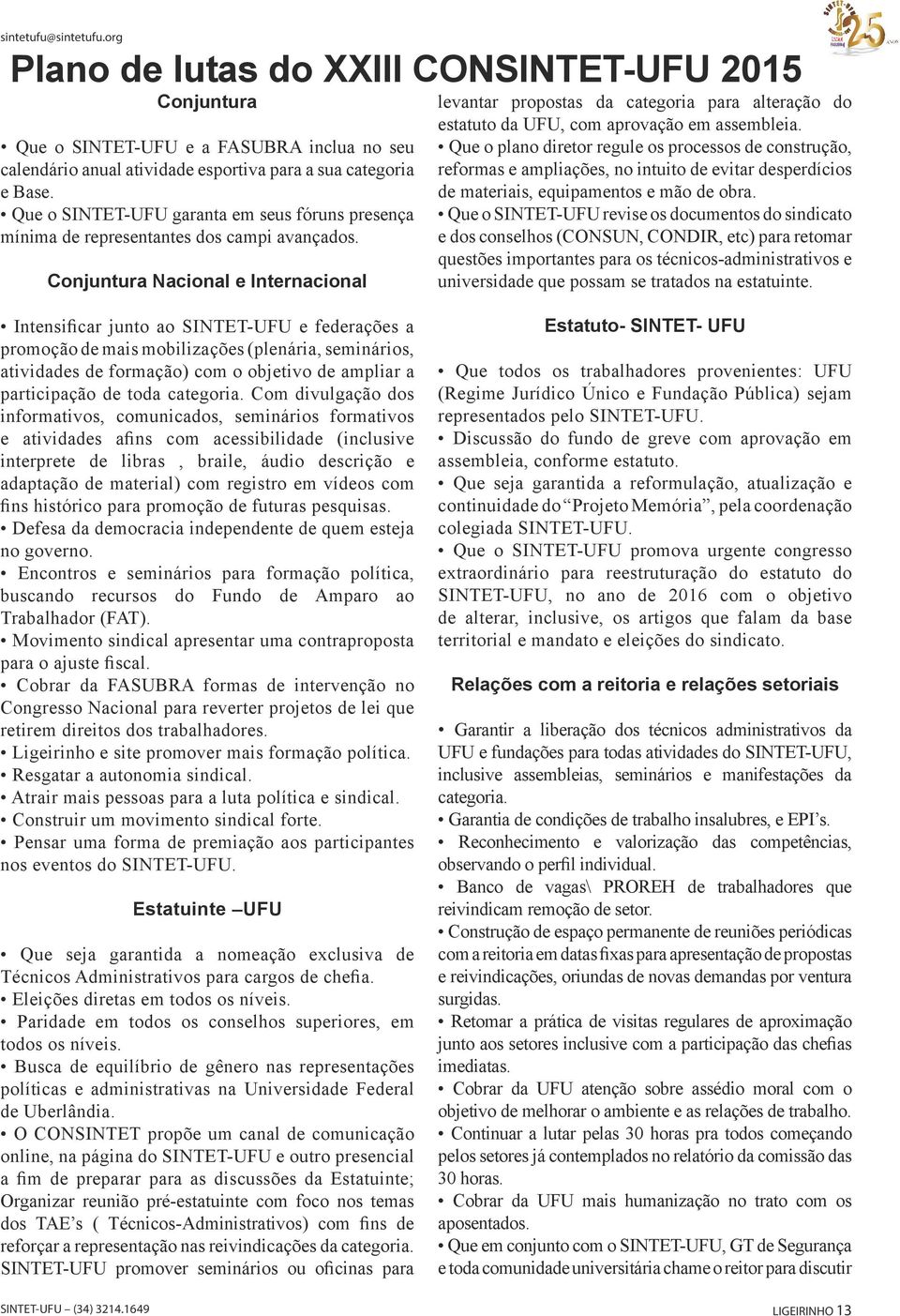 Conjuntura Nacional e Internacional levantar propostas da categoria para alteração do estatuto da UFU, com aprovação em assembleia.