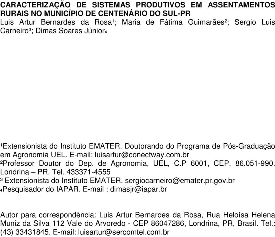 de Agronomia, UEL, C.P 6001, CEP. 86.051-990. Londrina PR. Tel. 433371-4555 ³ Extensionista do Instituto EMATER. sergiocarneiro@emater.pr.gov.br 4Pesquisador do IAPAR.