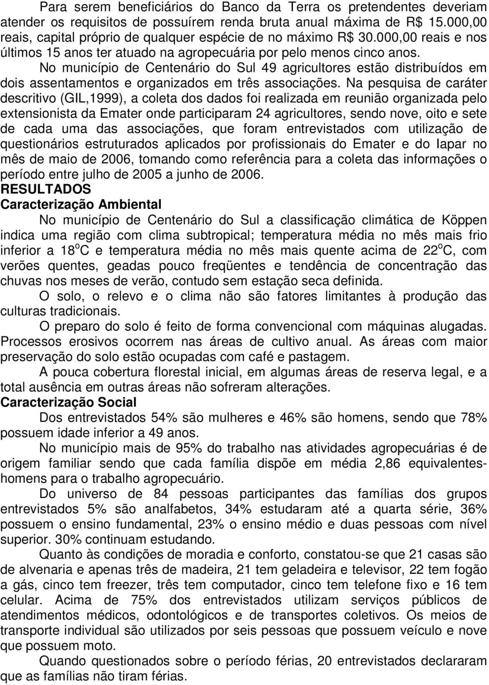 No município de Centenário do Sul 49 agricultores estão distribuídos em dois assentamentos e organizados em três associações.