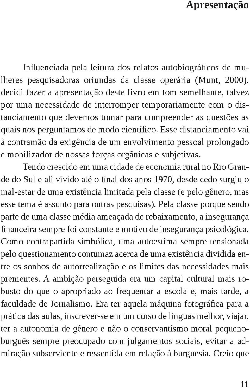 Esse distanciamento vai à contramão da exigência de um envolvimento pessoal prolongado e mobilizador de nossas forças orgânicas e subjetivas.