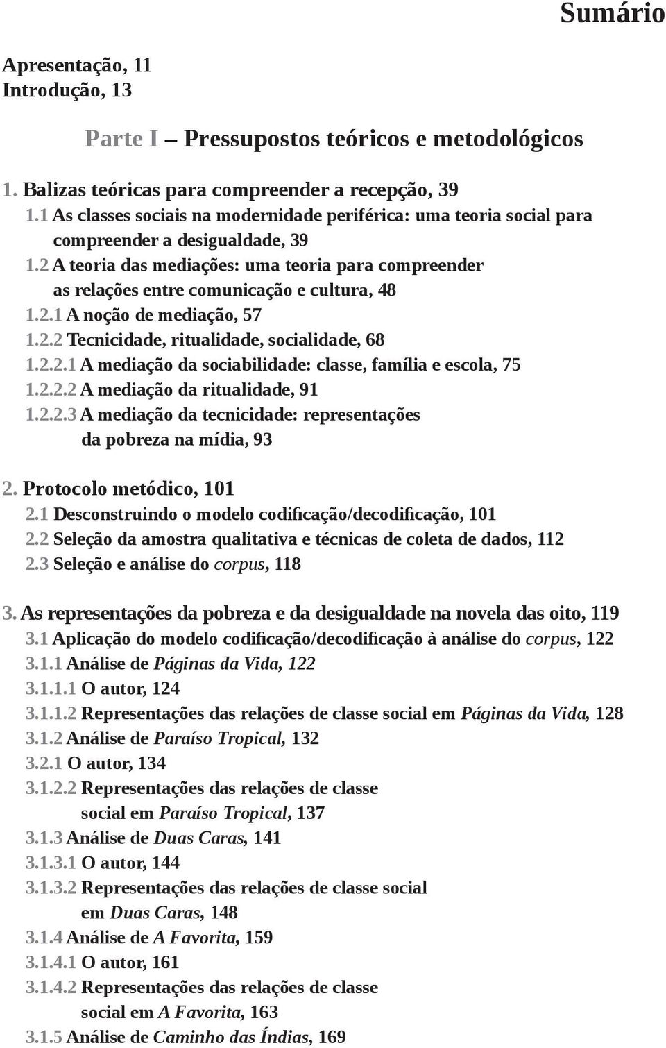 2 A teoria das mediações: uma teoria para compreender as relações entre comunicação e cultura, 48 1.2.1 A noção de mediação, 57 1.2.2 Tecnicidade, ritualidade, socialidade, 68 1.2.2.1 A mediação da sociabilidade: classe, família e escola, 75 1.