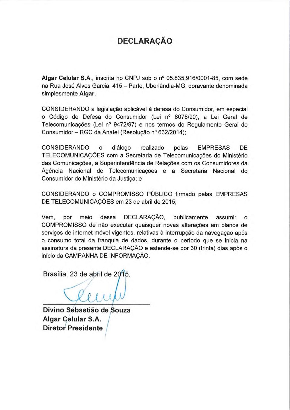 Defesa do Consumidor (Lei n 8078/90), a Lei Geral de Telecomunicações (Lei n 9472/97) e nos termos do Regulamento Geral do Consumidor RGC da Anatel (Resolução n 632/2014); CONSIDERANDO o diálogo