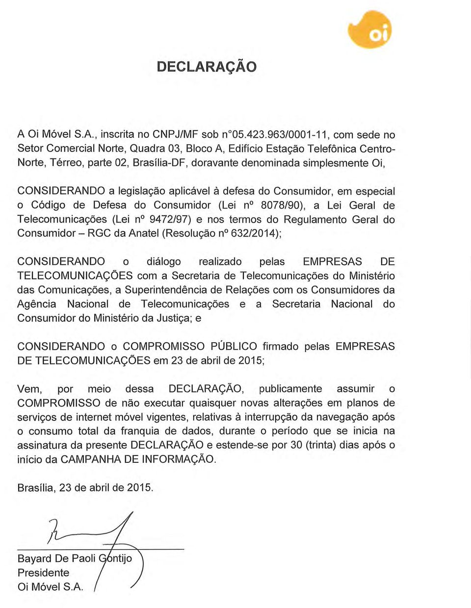 legislação aplicável à defesa do Consumidor, em especial o Código de Defesa do Consumidor (Lei n 8078/90), a Lei Geral de Telecomunicações (Lei n 9472/97) e nos termos do Regulamento Geral do