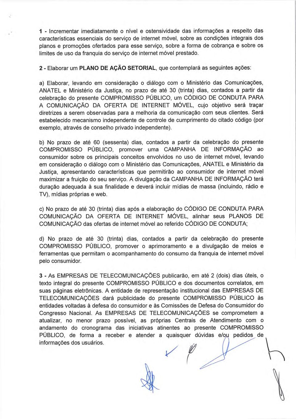 2 - Elaborar um PLANO DE AÇÃO SETORIAL, que contemplará as seguintes ações: a) Elaborar, levando em consideração o diálogo com o Ministério das Comunicações, ANATEL e Ministério da Justiça, no prazo