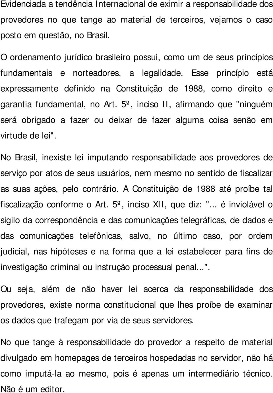 Esse princípio está expressamente definido na Constituição de 1988, como direito e garantia fundamental, no Art.