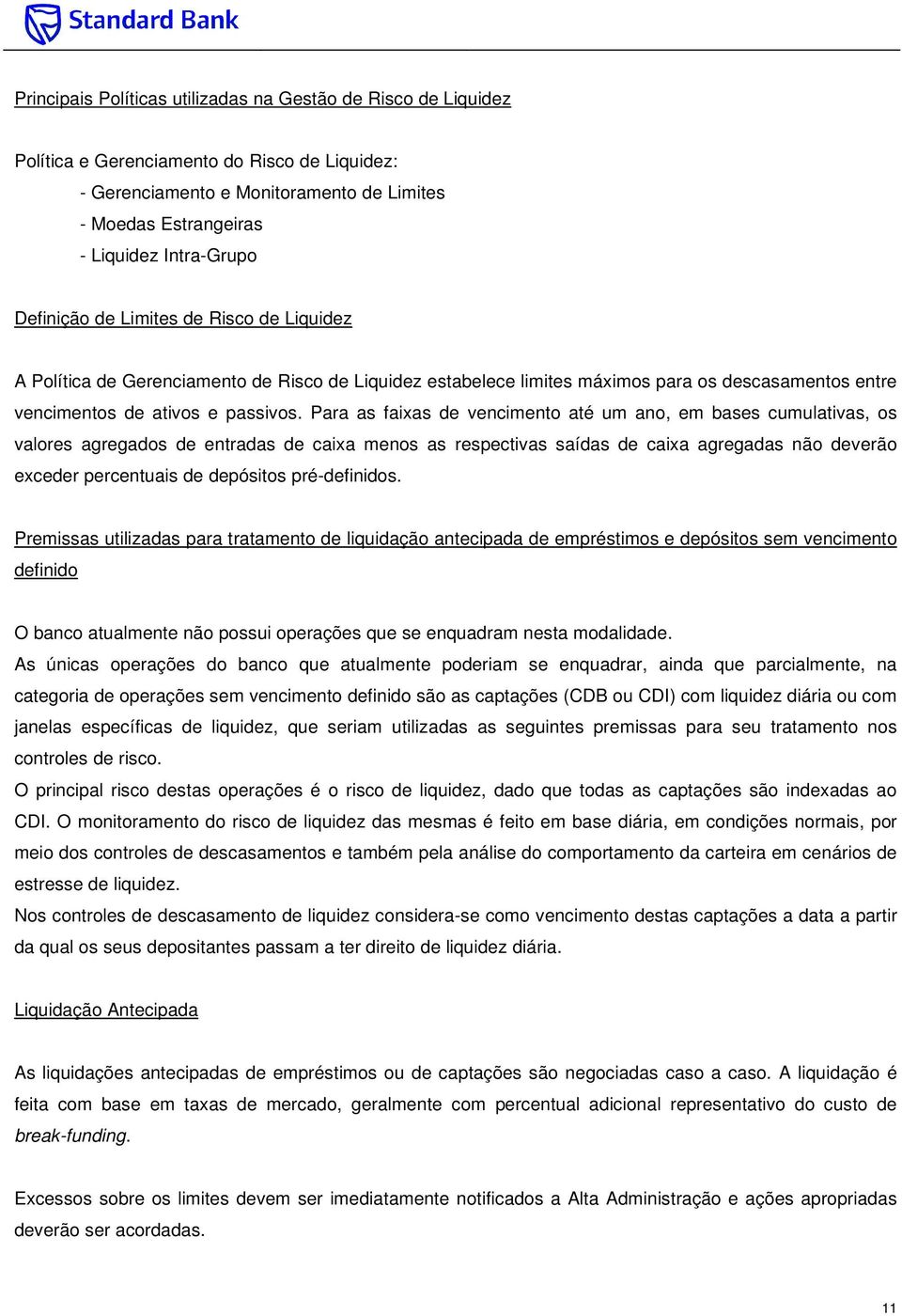 Para as faixas de vencimento até um ano, em bases cumulativas, os valores agregados de entradas de caixa menos as respectivas saídas de caixa agregadas não deverão exceder percentuais de depósitos