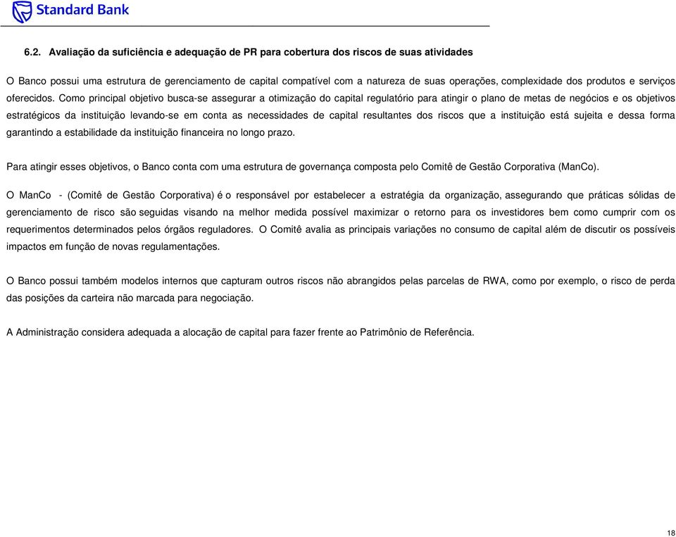 Como principal objetivo busca-se assegurar a otimização do capital regulatório para atingir o plano de metas de negócios e os objetivos estratégicos da instituição levando-se em conta as necessidades