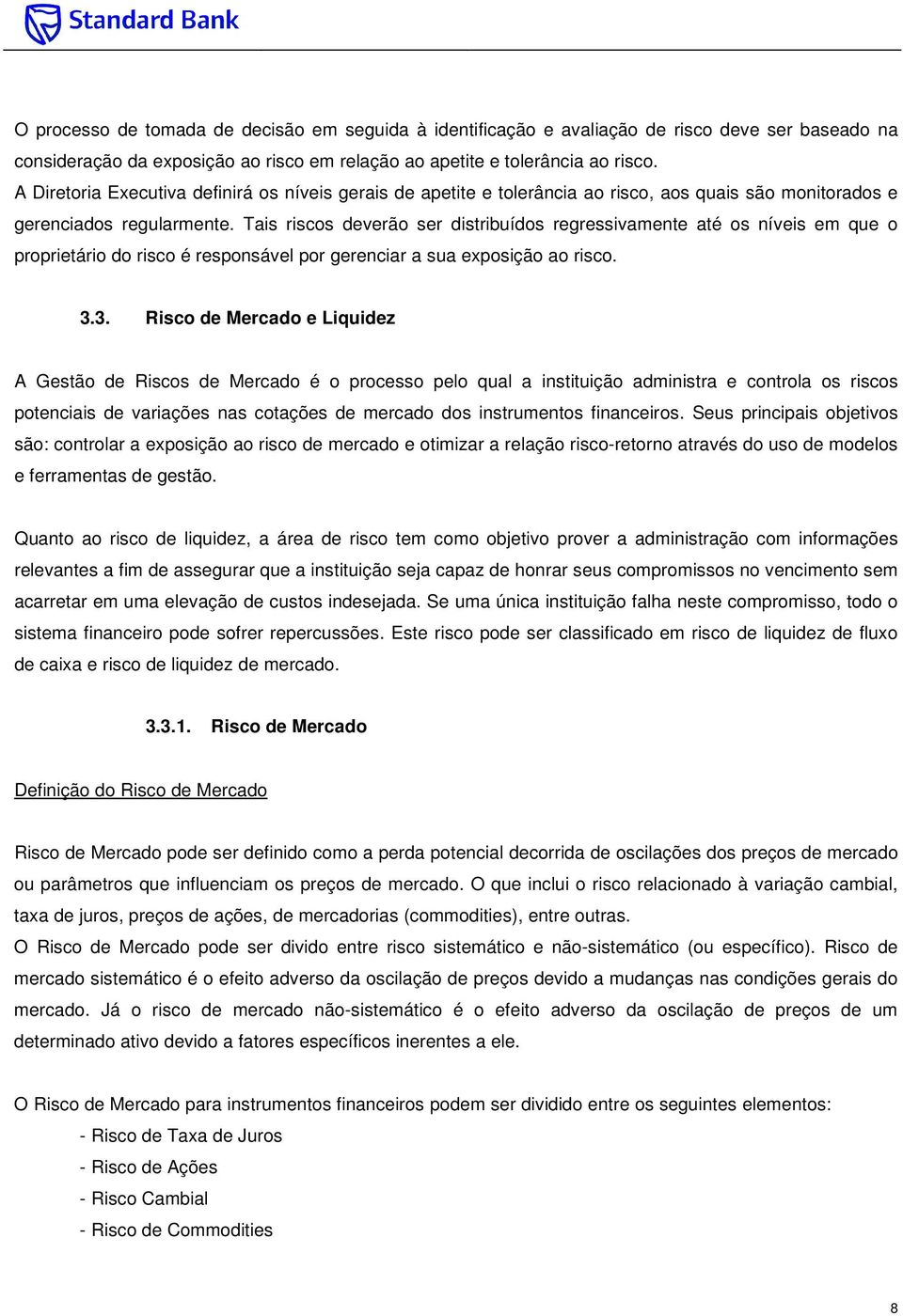 Tais riscos deverão ser distribuídos regressivamente até os níveis em que o proprietário do risco é responsável por gerenciar a sua exposição ao risco. 3.