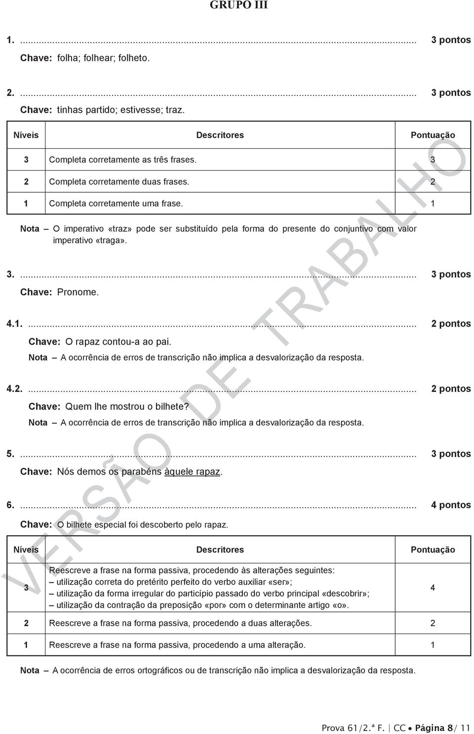 .... pontos Chave: Pronome. 4..... pontos Chave: O rapaz contou-a ao pai. ota ocorrência de erros de transcrição não implica a desvalorização da resposta. 4..... pontos Chave: Quem lhe mostrou o bilhete?