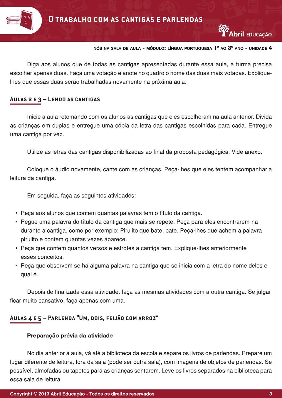 Aulas 2 e 3 Lendo as cantigas Inicie a aula retomando com os alunos as cantigas que eles escolheram na aula anterior.