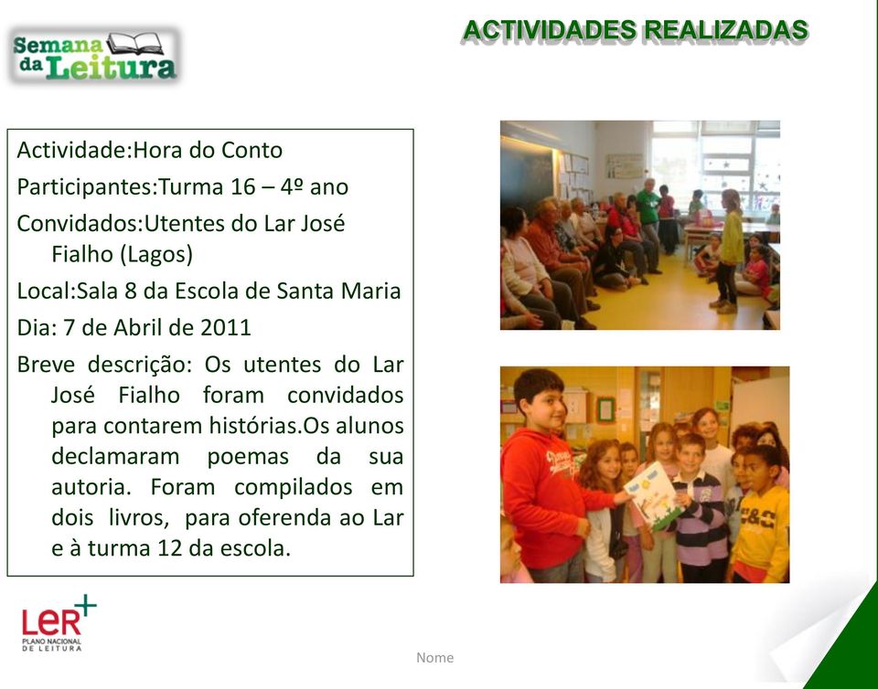 utentes do Lar José Fialho foram convidados para contarem histórias.