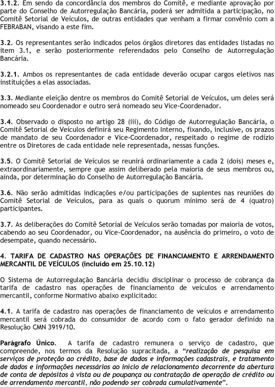 entidades que venham a firmar convênio com a FEBRABAN, visando a este fim. 3.2. Os representantes serão indicados pelos órgãos diretores das entidades listadas no item 3.