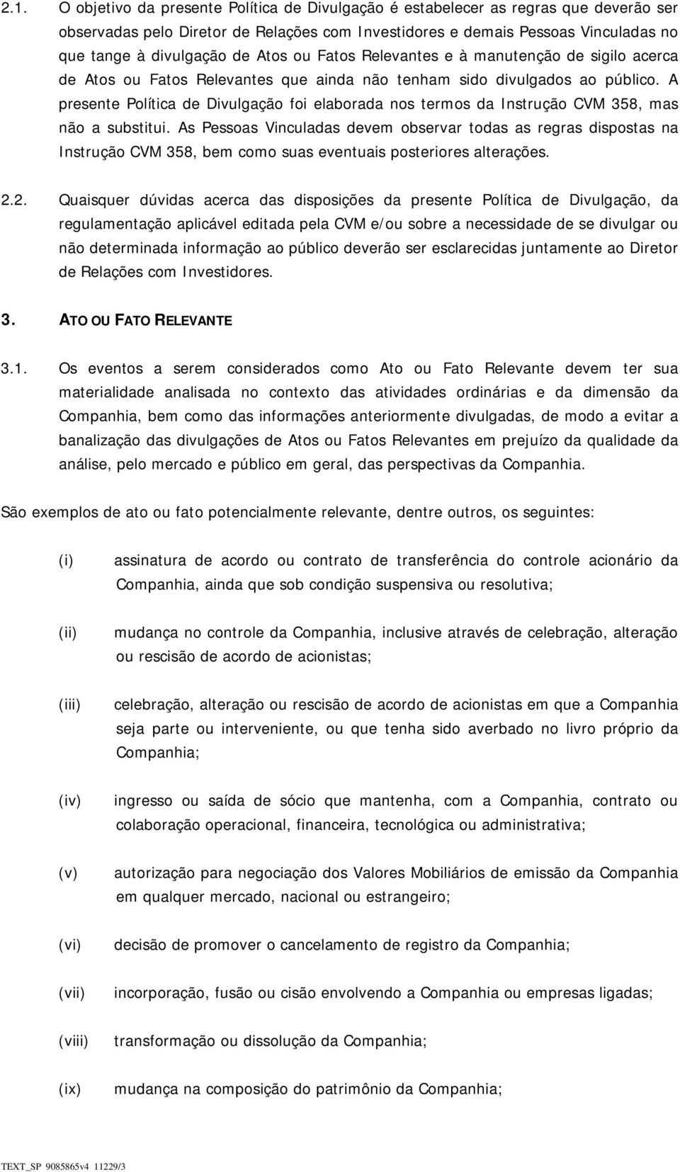 A presente Política de Divulgação foi elaborada nos termos da Instrução CVM 358, mas não a substitui.