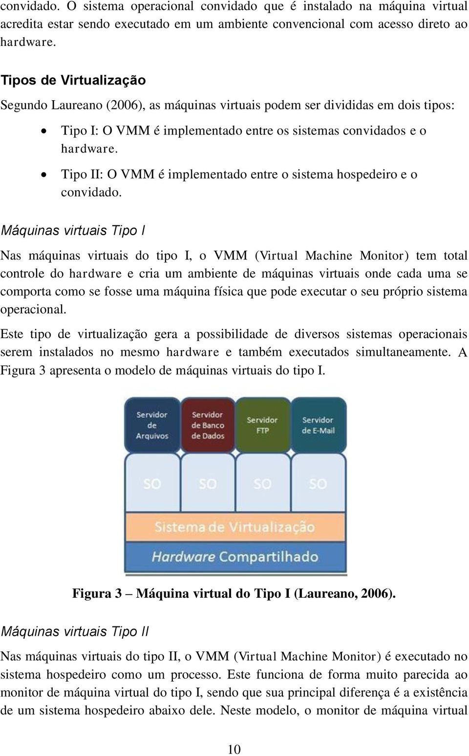 Tipo II: O VMM é implementado entre o sistema hospedeiro e o convidado.