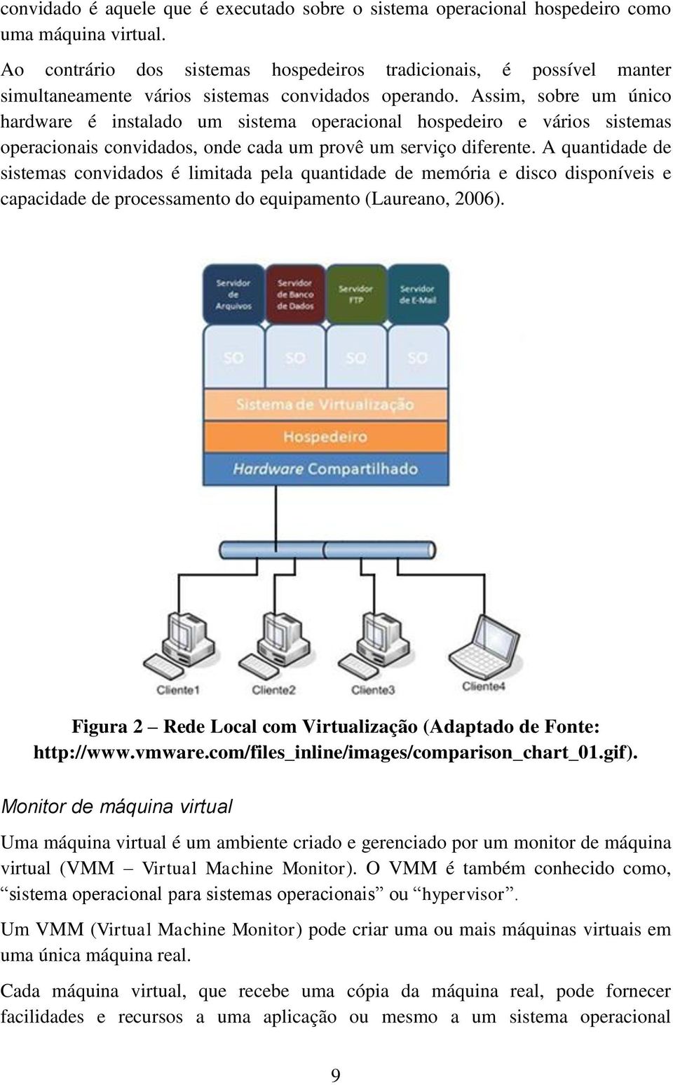 Assim, sobre um único hardware é instalado um sistema operacional hospedeiro e vários sistemas operacionais convidados, onde cada um provê um serviço diferente.