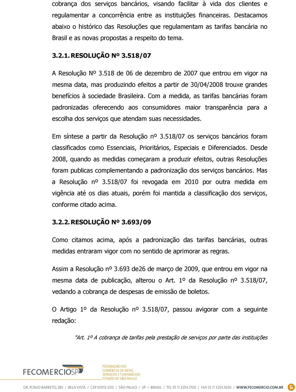 518 de 06 de dezembro de 2007 que entrou em vigor na mesma data, mas produzindo efeitos a partir de 30/04/2008 trouxe grandes benefícios à sociedade Brasileira.