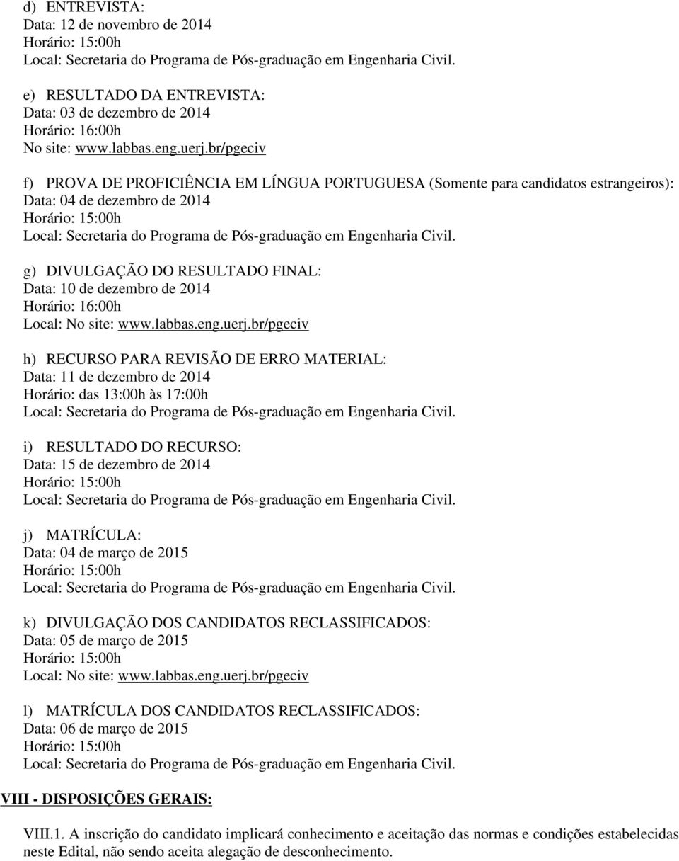 RESULTADO DO RECURSO: Data: 15 de dezembro de 2014 j) MATRÍCULA: Data: 04 de março de 2015 k) DIVULGAÇÃO DOS CANDIDATOS RECLASSIFICADOS: Data: 05 de março de 2015 Local: l) MATRÍCULA DOS CANDIDATOS