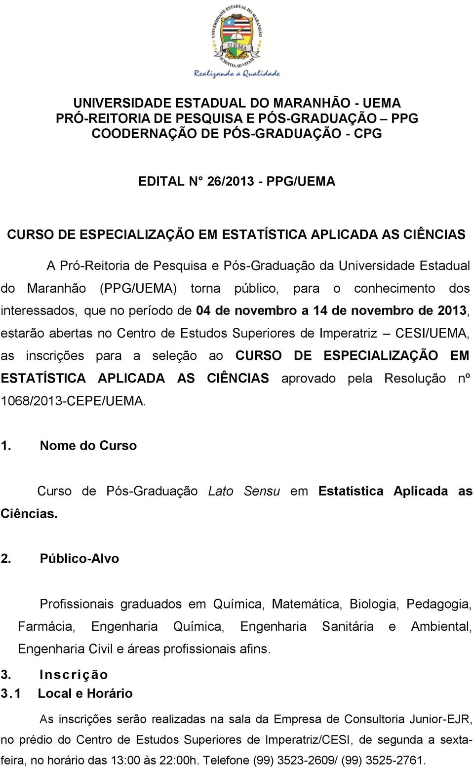 novembro de 2013, estarão abertas no Centro de Estudos Superiores de Imperatriz CESI/UEMA, as inscrições para a seleção ao CURSO DE ESPECIALIZAÇÃO EM ESTATÍSTICA APLICADA AS CIÊNCIAS aprovado pela