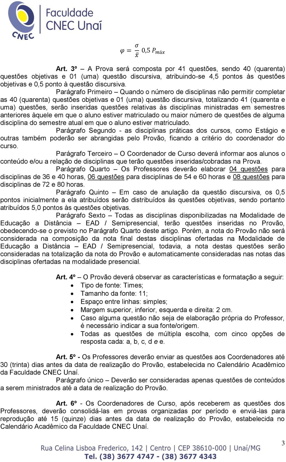 Parágrafo Primeiro Quando o número de disciplinas não permitir completar as 40 (quarenta) questões objetivas e 01 (uma) questão discursiva, totalizando 41 (quarenta e uma) questões, serão inseridas