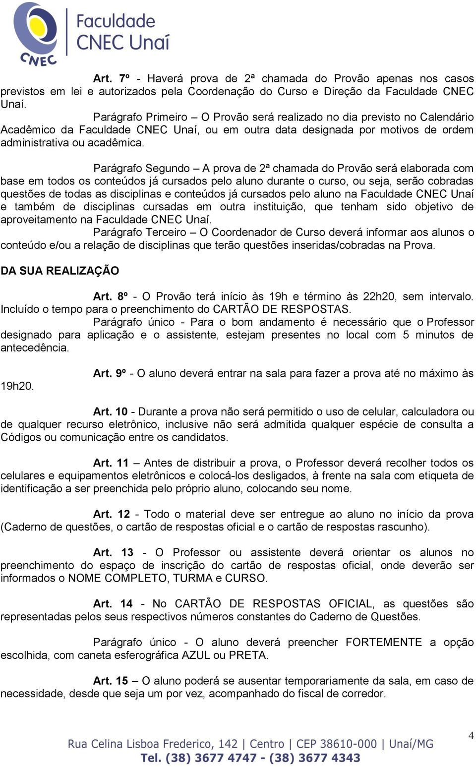 Parágrafo Segundo A prova de 2ª chamada do Provão será elaborada com base em todos os conteúdos já cursados pelo aluno durante o curso, ou seja, serão cobradas questões de todas as disciplinas e