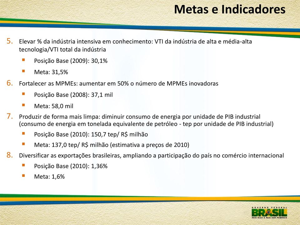 Fortalecer as MPMEs: aumentar em 50% o número de MPMEs inovadoras Posição Base (2008): 37,1 mil Meta: 58,0 mil 7.