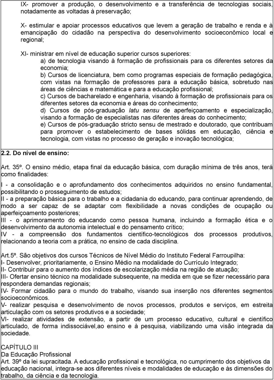 formação de profissionais para os diferentes setores da economia; b) Cursos de licenciatura, bem como programas especiais de formação pedagógica, com vistas na formação de professores para a educação