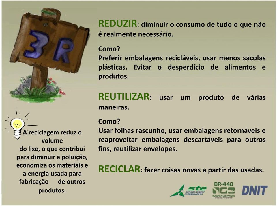 A reciclagem reduz o volume do lixo, o que contribui para diminuir a poluição, economiza os materiais e a energia usada para fabricação de