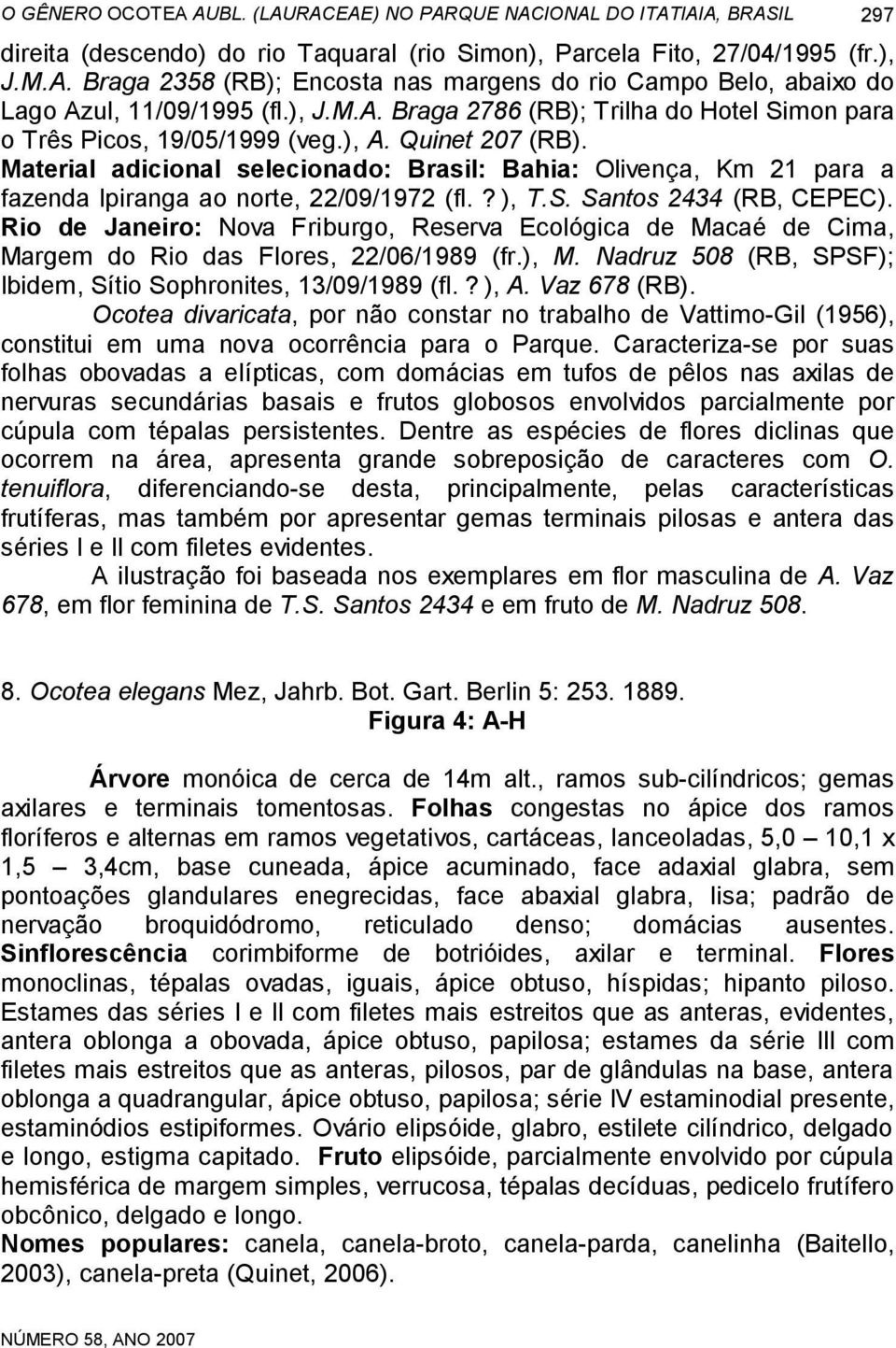 Material adicional selecionado: Brasil: Bahia: Olivença, Km 21 para a fazenda Ipiranga ao norte, 22/09/1972 (fl.?), T.S. Santos 2434 (RB, CEPEC).
