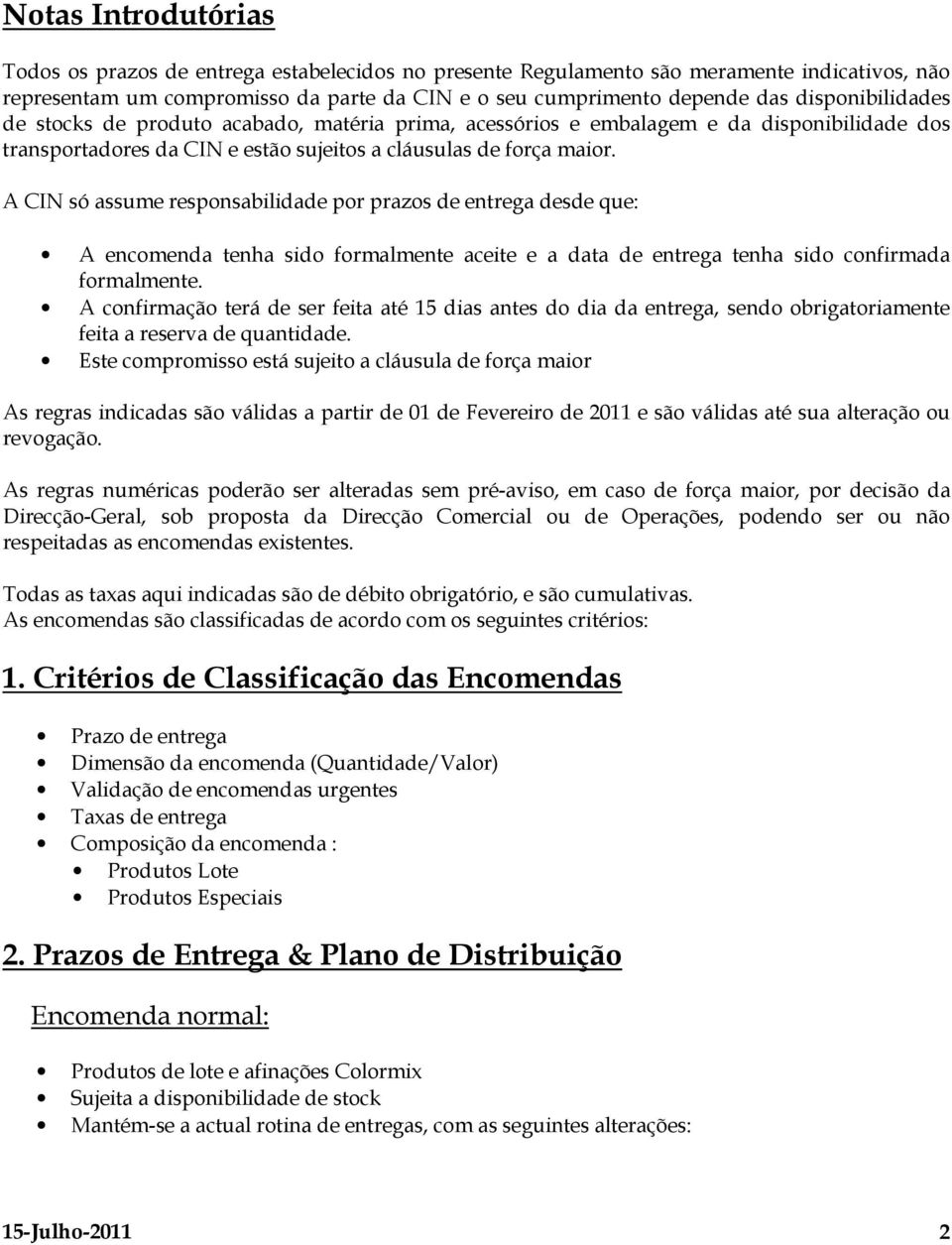 A CIN só assume responsabilidade por prazos de entrega desde que: A encomenda tenha sido formalmente aceite e a data de entrega tenha sido confirmada formalmente.