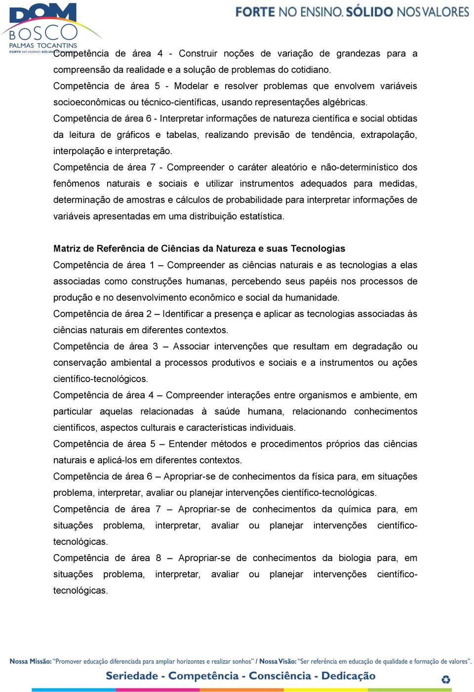 Competência de área 6 - Interpretar informações de natureza científica e social obtidas da leitura de gráficos e tabelas, realizando previsão de tendência, extrapolação, interpolação e interpretação.