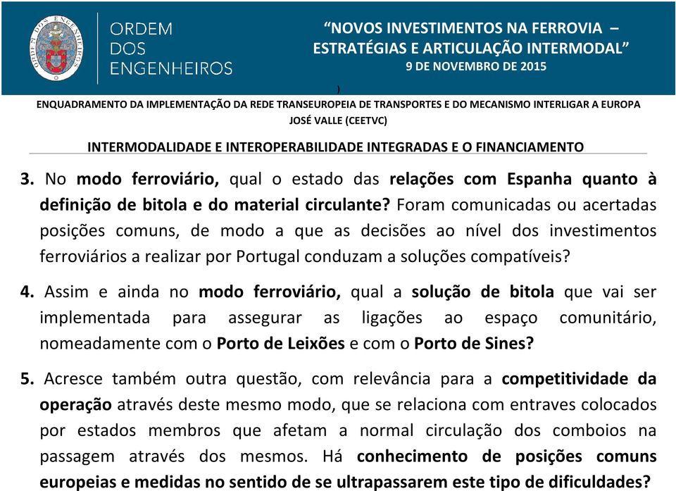 Assim e ainda no modo ferroviário, qual a solução de bitola que vai ser implementada para assegurar as ligações ao espaço comunitário, nomeadamente com o Porto de Leixõese com o Porto de Sines? 5.