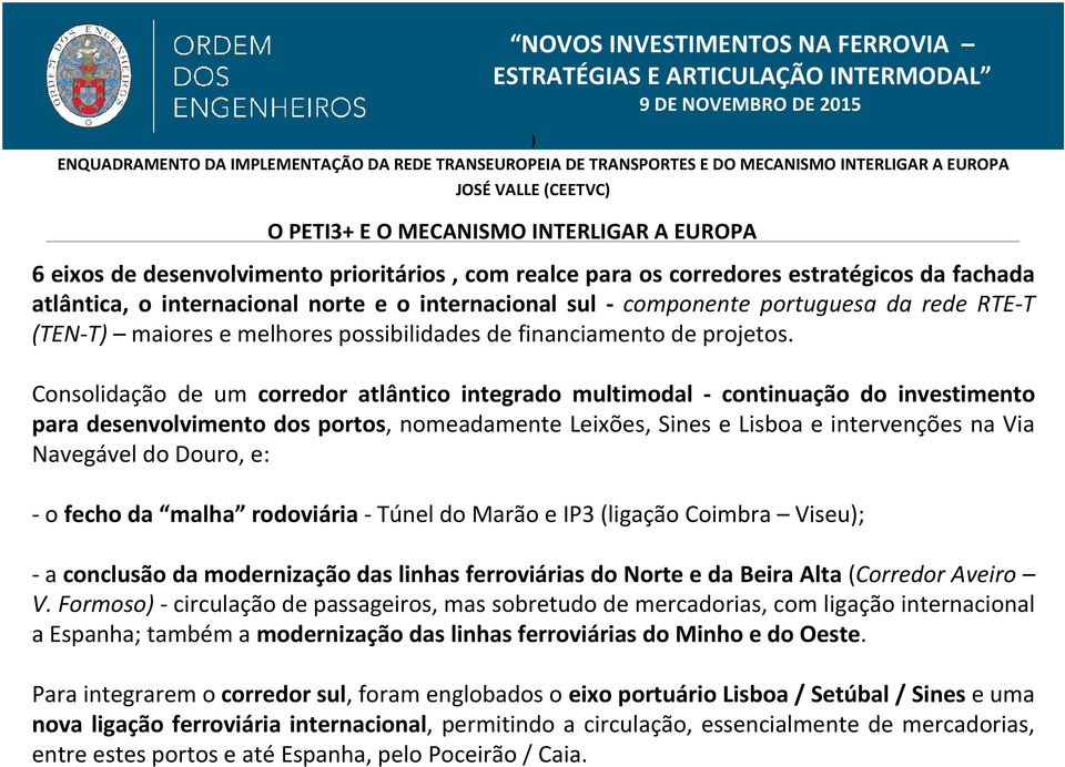 Consolidação de um corredor atlântico integrado multimodal - continuação do investimento para desenvolvimento dos portos, nomeadamente Leixões, Sines e Lisboa e intervenções na Via Navegável do