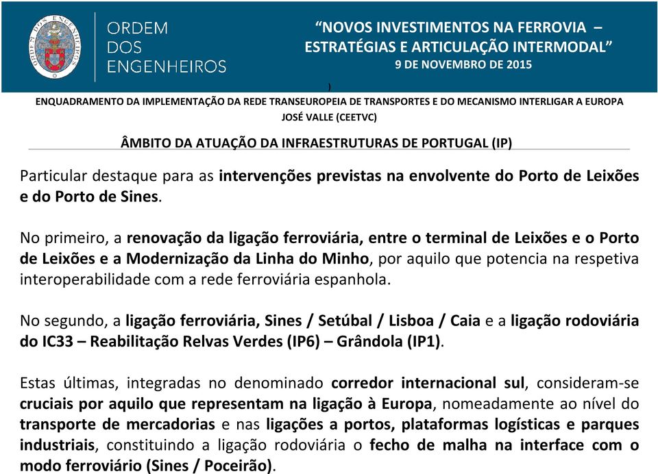 rede ferroviária espanhola. No segundo, a ligação ferroviária, Sines / Setúbal / Lisboa / Caia e a ligação rodoviária do IC33 Reabilitação Relvas Verdes (IP6 Grândola (IP1.