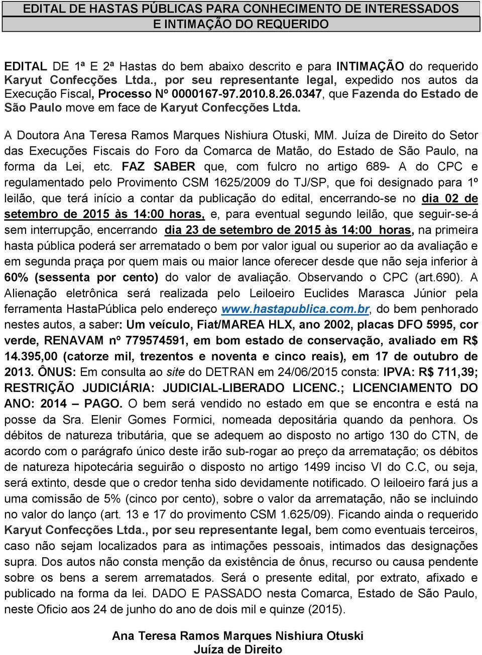 Juíza de Direito do Setor das Execuções Fiscais do Foro da Comarca de Matão, do Estado de São Paulo, na forma da Lei, etc.