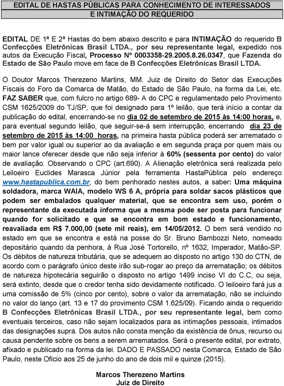 br, do bem penhorado nestes autos, a saber: Uma máquina soldadora, marca WAIA, modelo WS 6 A, própria para soldar sacos plásticos que podem ser embalados qualquer material, que se encontra sem uso,