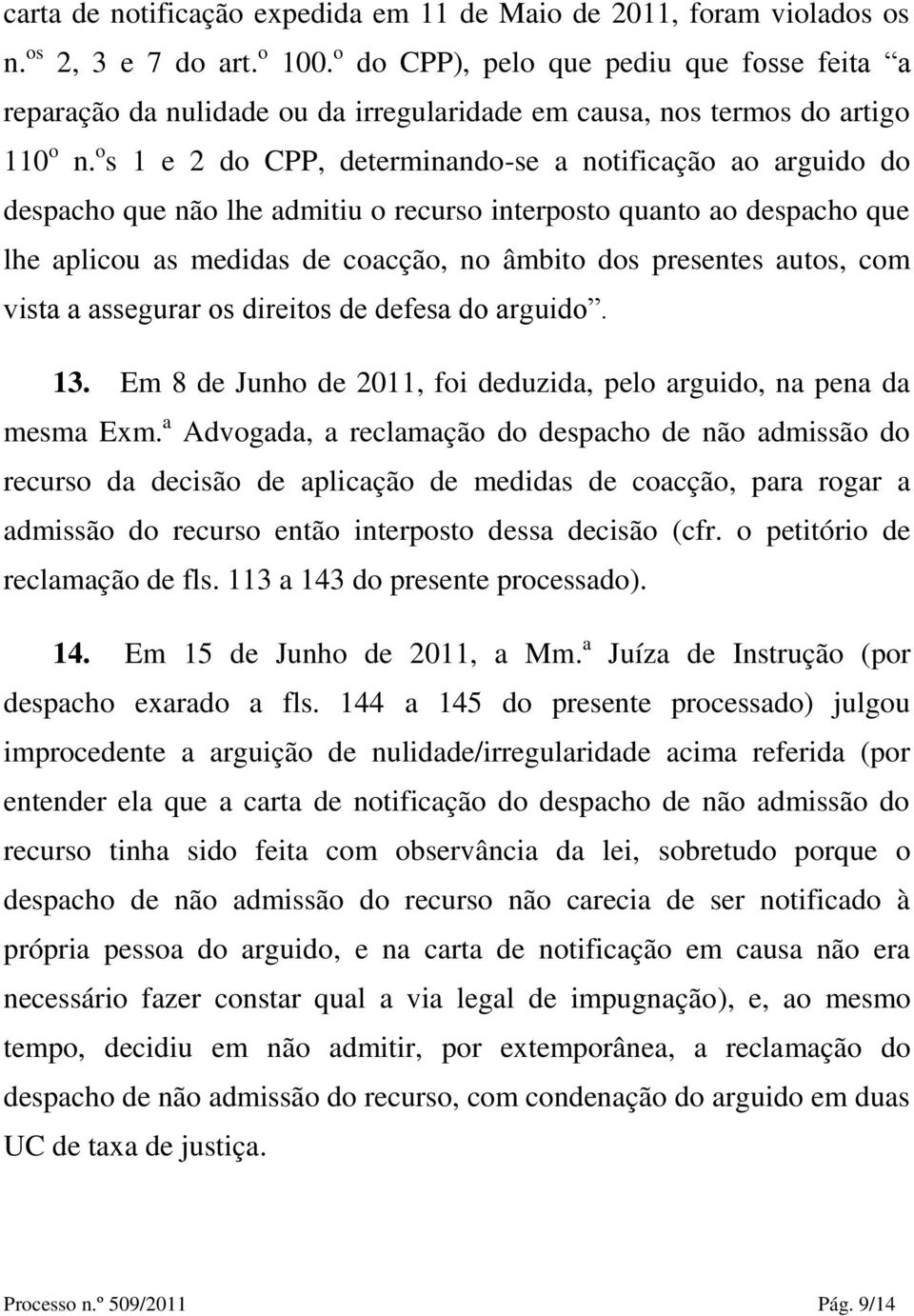 o s 1 e 2 do CPP, determinando-se a notificação ao arguido do despacho que não lhe admitiu o recurso interposto quanto ao despacho que lhe aplicou as medidas de coacção, no âmbito dos presentes