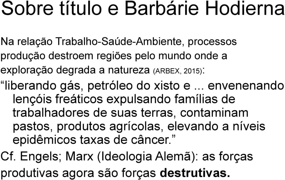 .. envenenando lençóis freáticos expulsando famílias de trabalhadores de suas terras, contaminam pastos, produtos