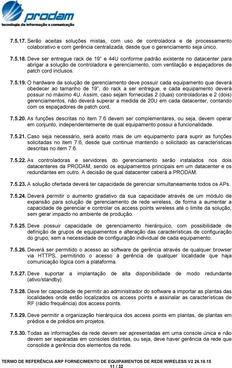 e 44U conforme padrão existente no datacenter para abrigar a solução de controladora e gerenciamento, com ventilação e espaçadores de patch cord inclusos. 7.5.19.