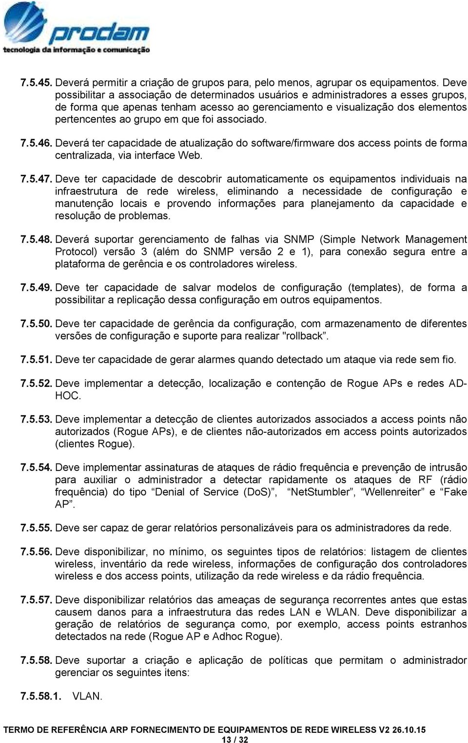 foi associado. 7.5.46. Deverá ter capacidade de atualização do software/firmware dos access points de forma centralizada, via interface Web. 7.5.47.