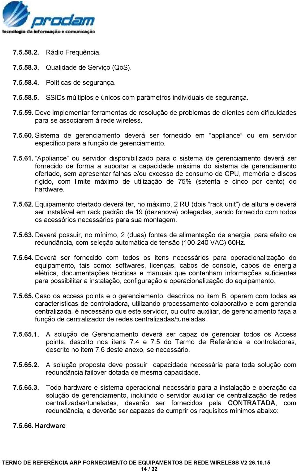 Sistema de gerenciamento deverá ser fornecido em appliance ou em servidor específico para a função de gerenciamento. 7.5.61.